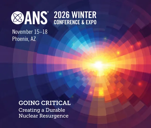 Banner of the 2026 ANS Winter Conference & Expo: November 15–18, Phoenix, AZ, with the theme Going Critical: Creating a Durable Nuclear Resurgence